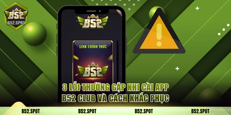 Cách tải B52 Club trên Android, iOS, PC 4 3 lỗi thường gặp khi cài app và cách khắc phục