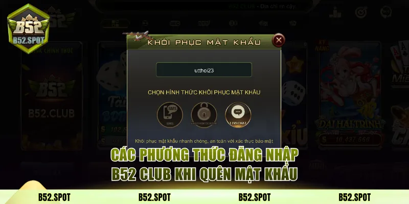 Cách đăng nhập B52 Club khi quên mật khẩu 3 Các phương thức khôi phục thông tin đăng nhập B52 Club
