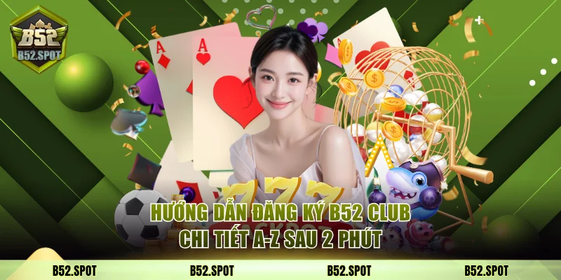 Hướng dẫn đăng ký B52 Club chi tiết A–Z 25 đăng ký B52 Club
