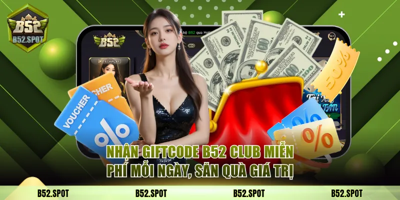 Nhận Giftcode B52 Club Miễn Phí Mỗi Ngày, Săn Quà Giá Trị