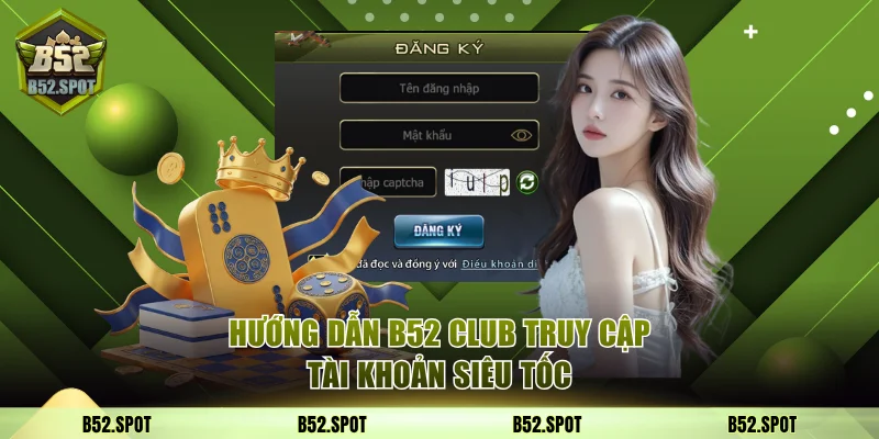 Hướng dẫn B52 Club truy cập tài khoản siêu tốc