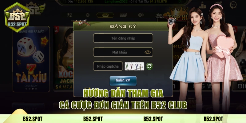 B52 Club - Link Vào Cổng Game Bom Tấn | Nhận Giftcode 50K 8 Hướng dẫn tham gia cá cược đơn giản trên B52 Club