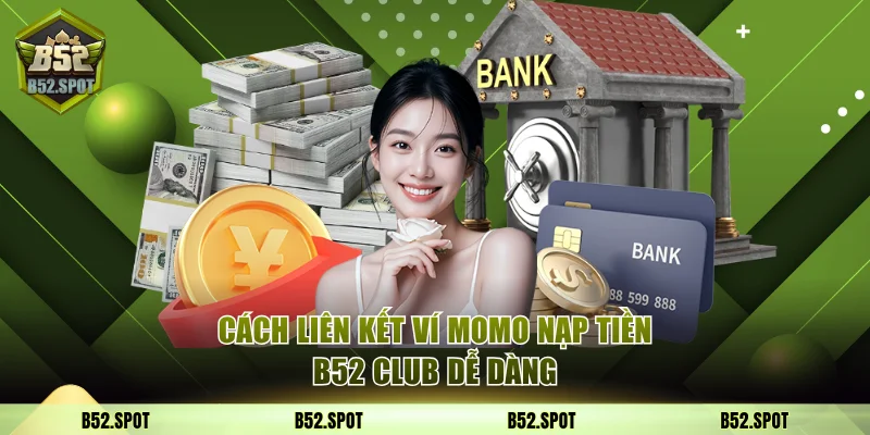 Cách liên kết ví MOMO với B52 Club 9 Nạp tiền B52 Club