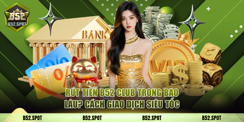 Rút tiền về ngân hàng trong bao lâu? 1 Rút tiền B52