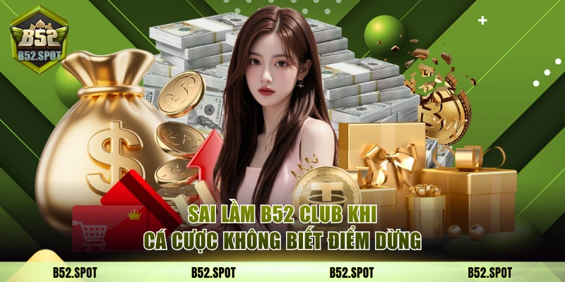 5 sai lầm người mới hay mắc tại B52 Club 3 Sai lầm B52 Club khi cá cược không biết điểm dừng