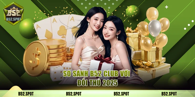 So sánh B52 Club với đối thủ 2025 38 So sánh B52 Club