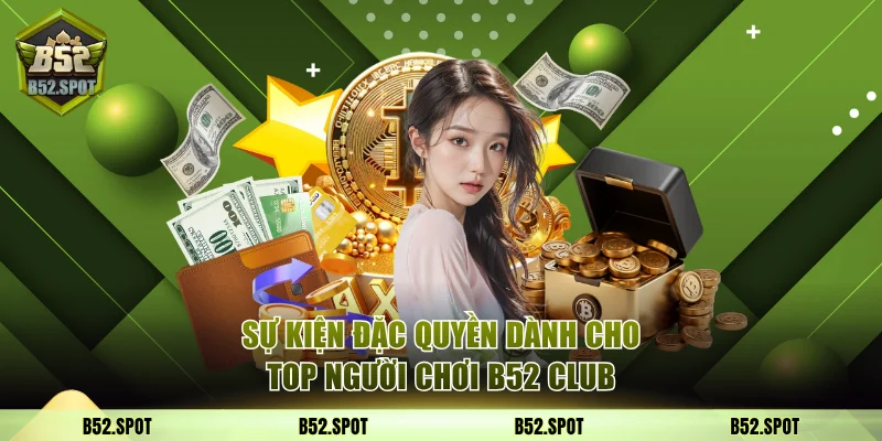 Sự kiện đặc quyền dành cho top người chơi B52 Club