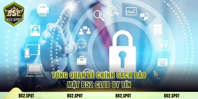 Tổng quan về chính sách bảo mật B52 Club uy tín