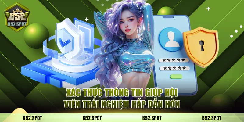 Cách xác minh tài khoản B52 Club an toàn 3 Xác thực thông tin giúp hội viên trải nghiệm hấp dẫn hơn
